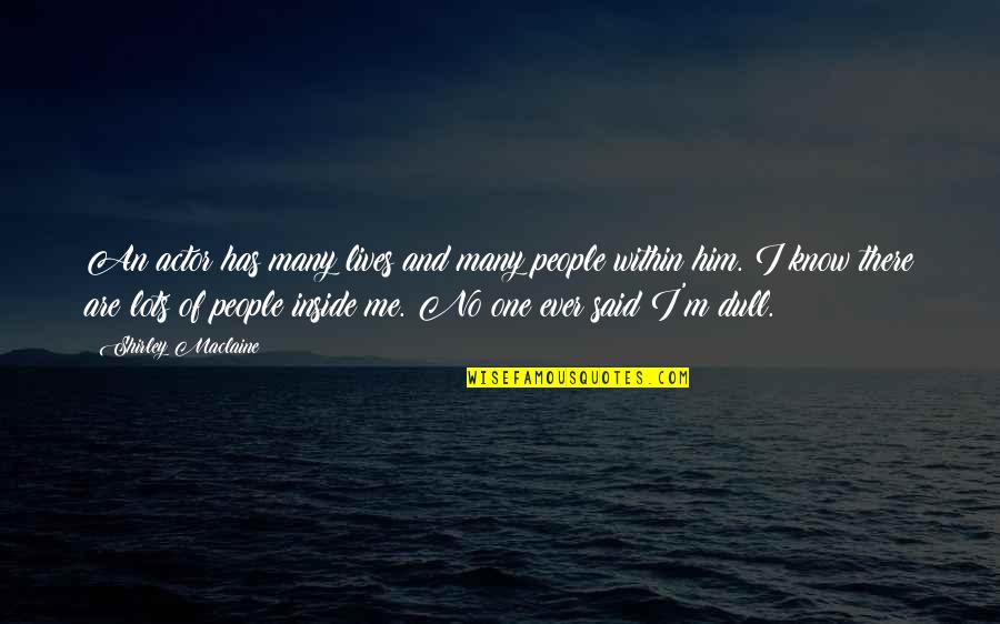 Shirley Maclaine Quotes By Shirley Maclaine: An actor has many lives and many people Shirley Maclaine Quotes By Shirley Maclaine: An actor has many lives and many people