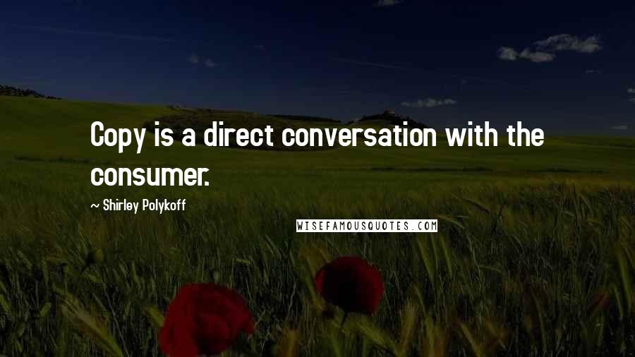 Shirley Polykoff quotes: Copy is a direct conversation with the consumer.