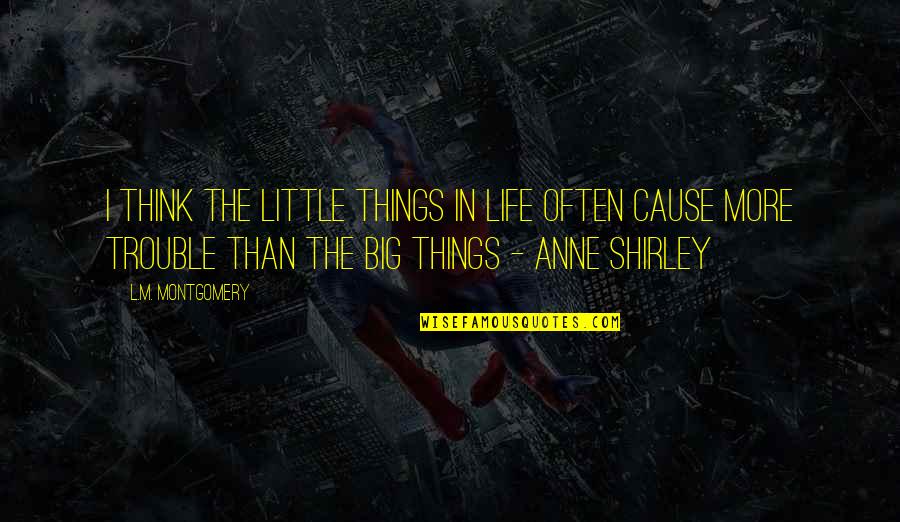 Shirley Quotes By L.M. Montgomery: I think the little things in life often