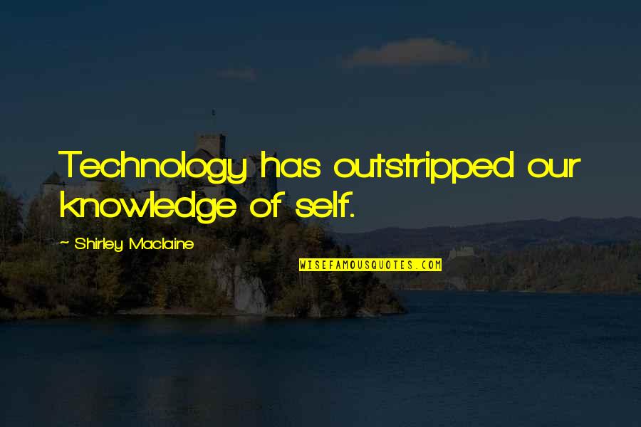 Shirley Quotes By Shirley Maclaine: Technology has outstripped our knowledge of self.