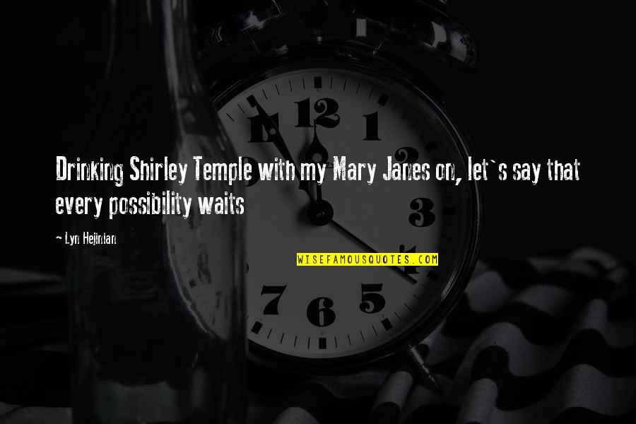 Shirley Temple Quotes By Lyn Hejinian: Drinking Shirley Temple with my Mary Janes on,