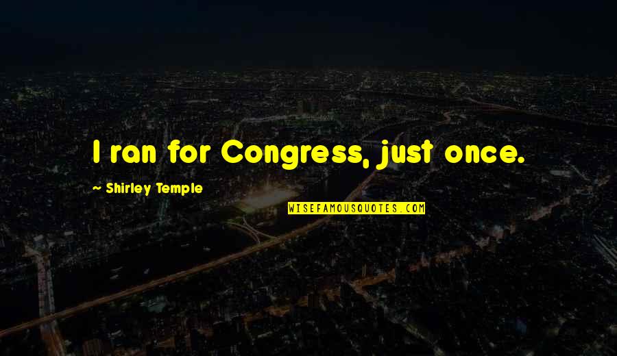 Shirley Temple Quotes By Shirley Temple: I ran for Congress, just once.