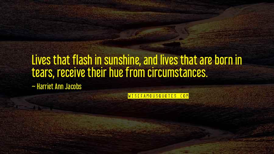 Shirley Toulson Quotes By Harriet Ann Jacobs: Lives that flash in sunshine, and lives that