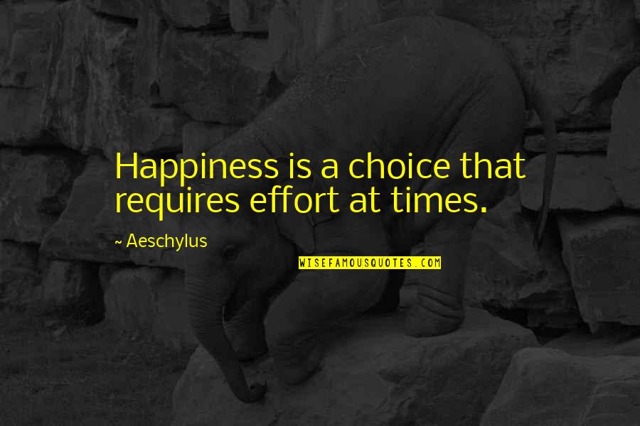 Shirley What's Happening Quotes By Aeschylus: Happiness is a choice that requires effort at