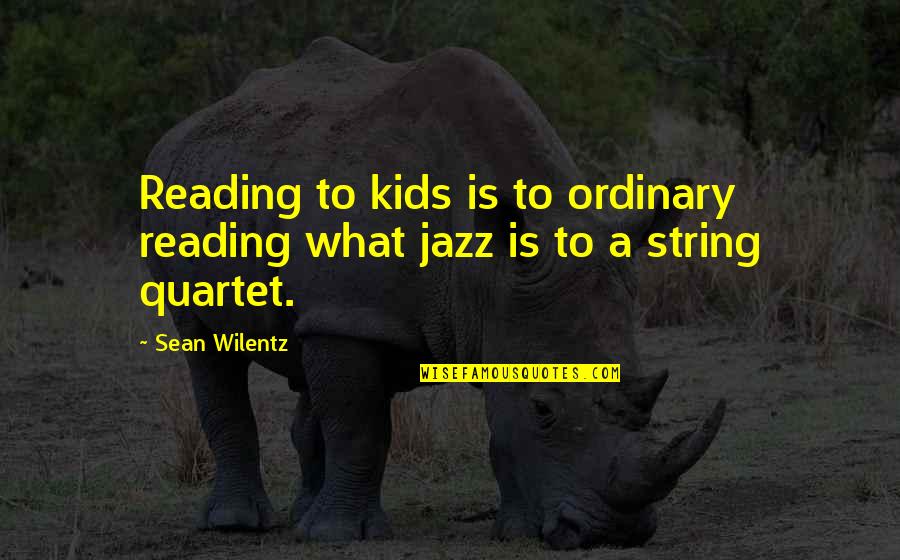 Shirlyan Odette Quotes By Sean Wilentz: Reading to kids is to ordinary reading what
