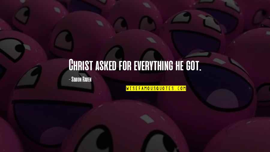 Shirlyan Odette Quotes By Simon Raven: Christ asked for everything he got. Shirlyan Odette Quotes By Simon Raven: Christ asked for everything he got.
