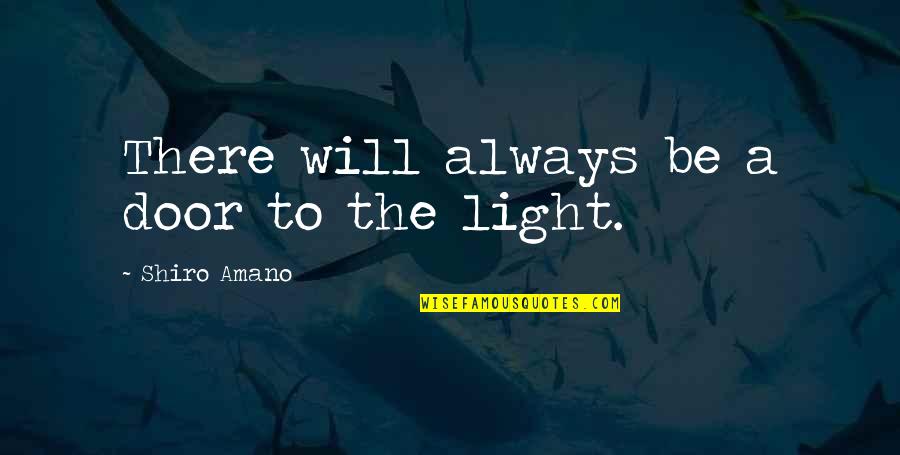 Shiro Amano Quotes By Shiro Amano: There will always be a door to the Shiro Amano Quotes By Shiro Amano: There will always be a door to the