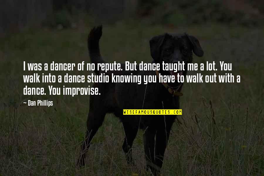 Shirogane Takeru Quotes By Dan Phillips: I was a dancer of no repute. But Shirogane Takeru Quotes By Dan Phillips: I was a dancer of no repute. But