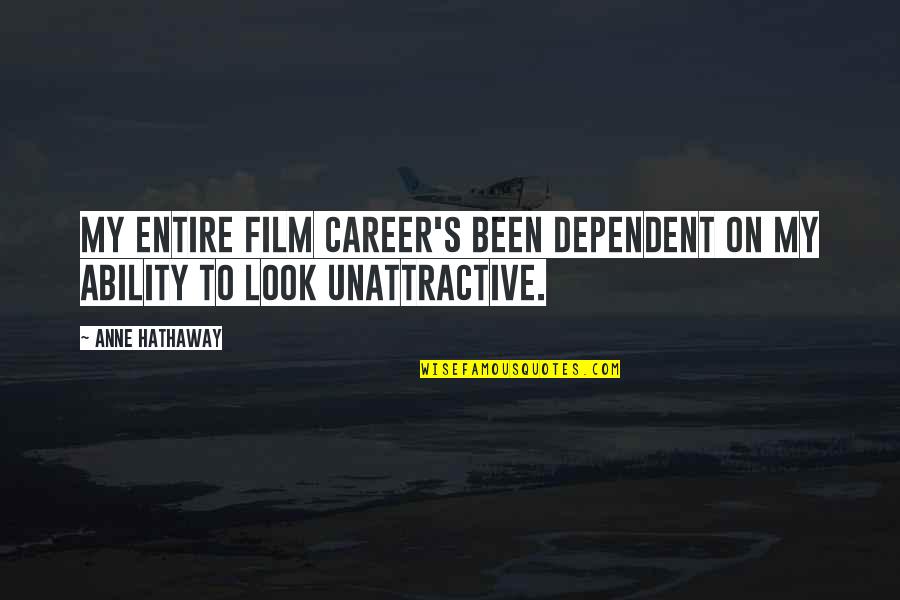 Shirokova Quotes By Anne Hathaway: My entire film career's been dependent on my