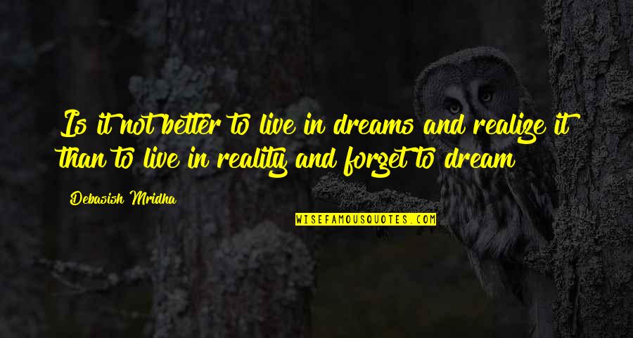 Shiromani Dhital Quotes By Debasish Mridha: Is it not better to live in dreams Shiromani Dhital Quotes By Debasish Mridha: Is it not better to live in dreams