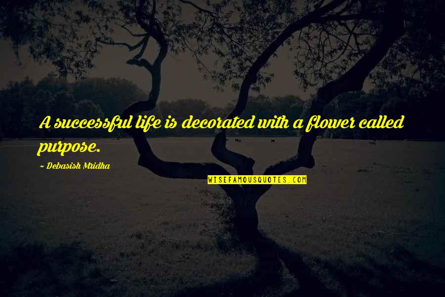 Shiromani Dhital Quotes By Debasish Mridha: A successful life is decorated with a flower Shiromani Dhital Quotes By Debasish Mridha: A successful life is decorated with a flower