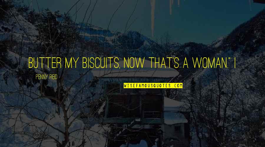 Shiromani Dhital Quotes By Penny Reid: Butter my biscuits, now that's a woman." I Shiromani Dhital Quotes By Penny Reid: Butter my biscuits, now that's a woman." I