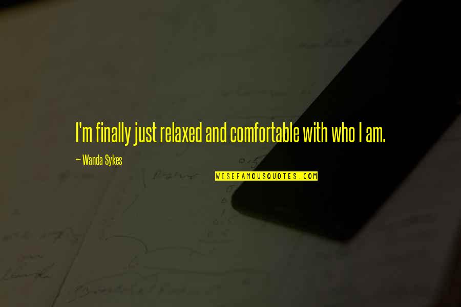 Shiromani Dhital Quotes By Wanda Sykes: I'm finally just relaxed and comfortable with who Shiromani Dhital Quotes By Wanda Sykes: I'm finally just relaxed and comfortable with who