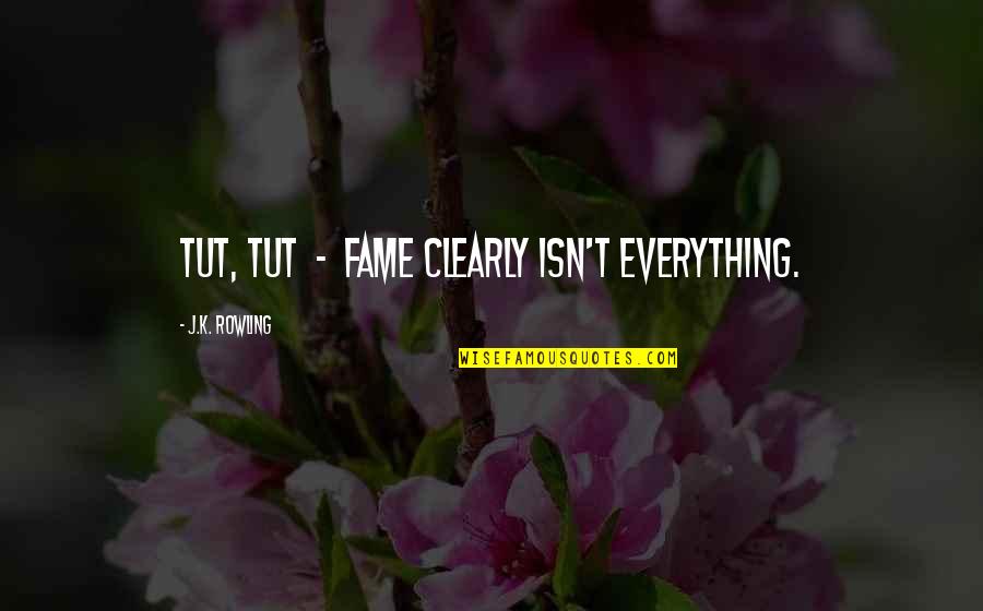Shiromaru Quotes By J.K. Rowling: Tut, tut - fame clearly isn't everything. Shiromaru Quotes By J.K. Rowling: Tut, tut - fame clearly isn't everything.