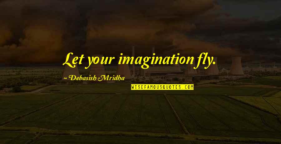 Shiromatsu Quotes By Debasish Mridha: Let your imagination fly. Shiromatsu Quotes By Debasish Mridha: Let your imagination fly.