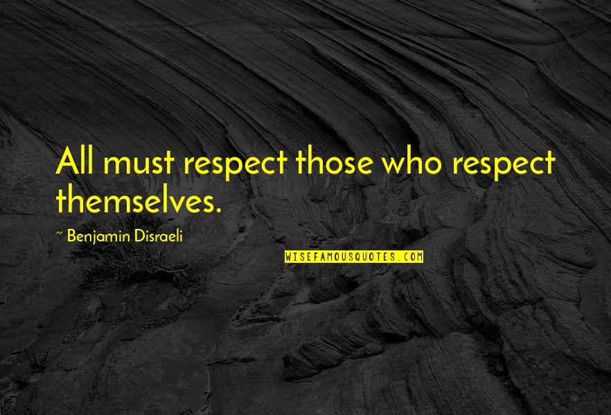Shiromi Arserio Quotes By Benjamin Disraeli: All must respect those who respect themselves.