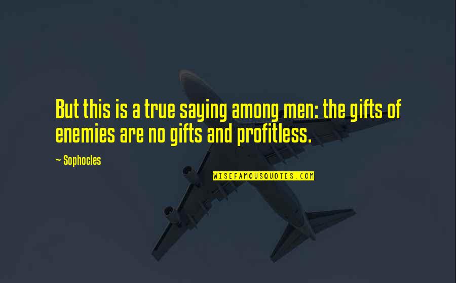 Shironamhin Quotes By Sophocles: But this is a true saying among men: