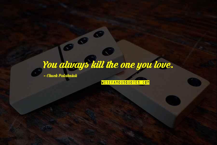 Shironet Quotes By Chuck Palahniuk: You always kill the one you love.