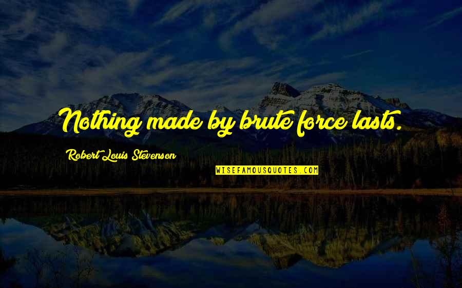 Shirosaki Quotes By Robert Louis Stevenson: Nothing made by brute force lasts. Shirosaki Quotes By Robert Louis Stevenson: Nothing made by brute force lasts.