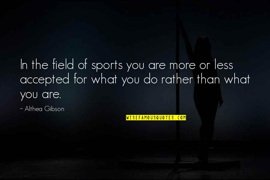Shirotae Akasaka Quotes By Althea Gibson: In the field of sports you are more