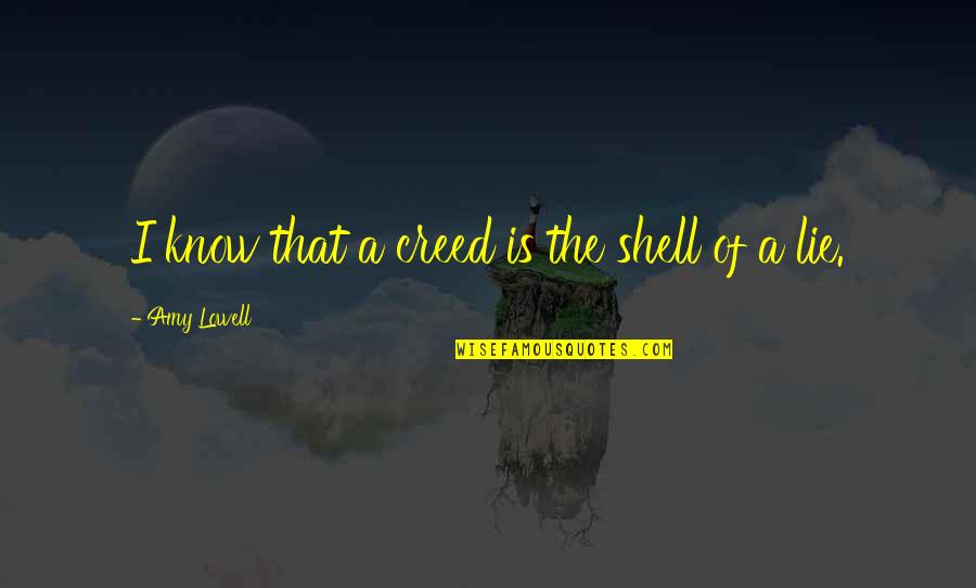 Shiroyasha Mondaiji Quotes By Amy Lowell: I know that a creed is the shell Shiroyasha Mondaiji Quotes By Amy Lowell: I know that a creed is the shell
