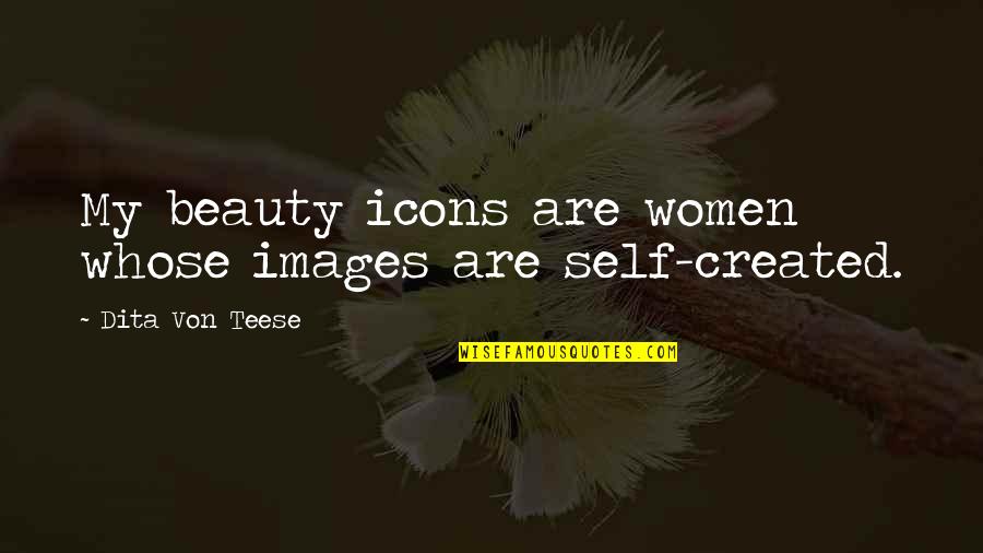 Shiroyasha Mondaiji Quotes By Dita Von Teese: My beauty icons are women whose images are Shiroyasha Mondaiji Quotes By Dita Von Teese: My beauty icons are women whose images are
