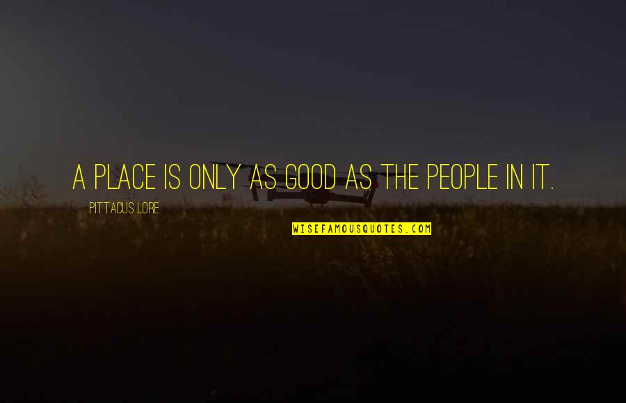 Shirring Quotes By Pittacus Lore: A place is only as good as the