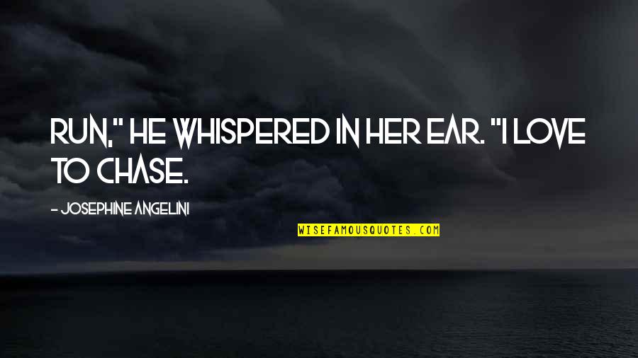 Shirrings Quotes By Josephine Angelini: Run," he whispered in her ear. "I love Shirrings Quotes By Josephine Angelini: Run," he whispered in her ear. "I love