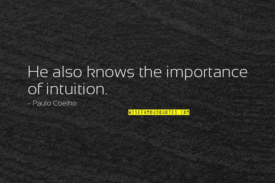 Shirrings Quotes By Paulo Coelho: He also knows the importance of intuition. Shirrings Quotes By Paulo Coelho: He also knows the importance of intuition.
