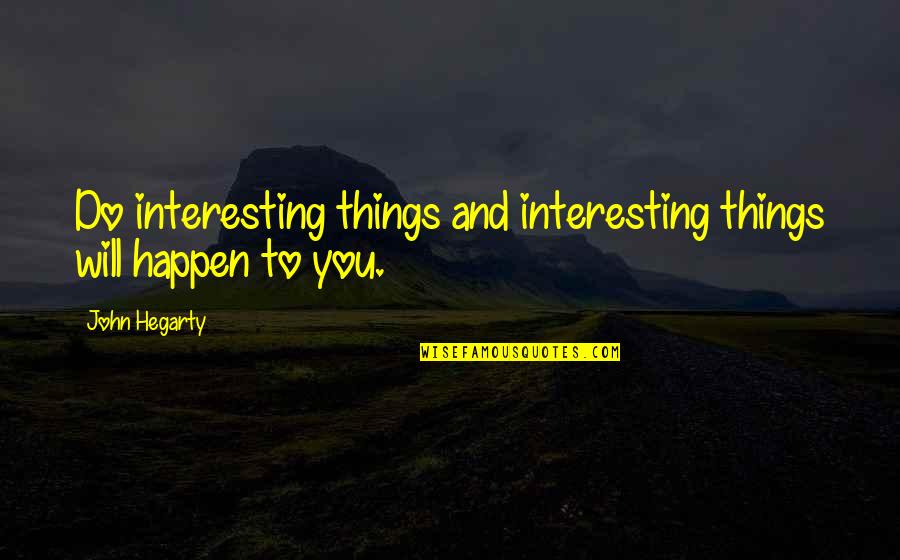 Shirtless Guys Quotes By John Hegarty: Do interesting things and interesting things will happen