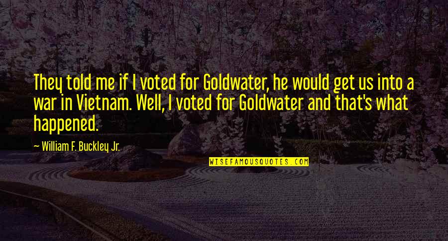 Shirttail Hem Quotes By William F. Buckley Jr.: They told me if I voted for Goldwater,