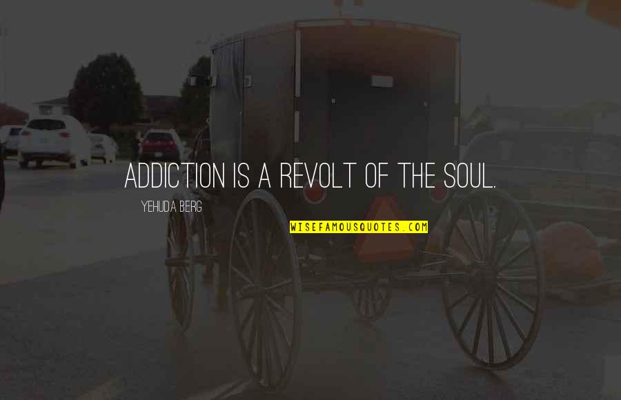 Shirttail Hem Quotes By Yehuda Berg: Addiction is a revolt of the soul.