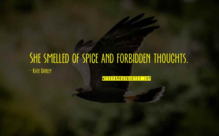 Shirttails Hendrix Quotes By Kate Danley: She smelled of spice and forbidden thoughts.