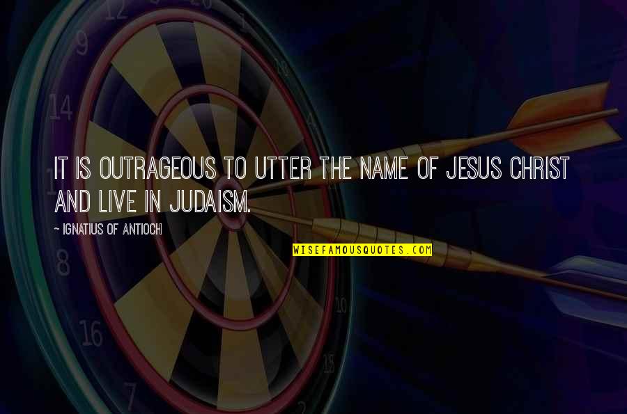 Shirtwaist Quotes By Ignatius Of Antioch: It is outrageous to utter the name of
