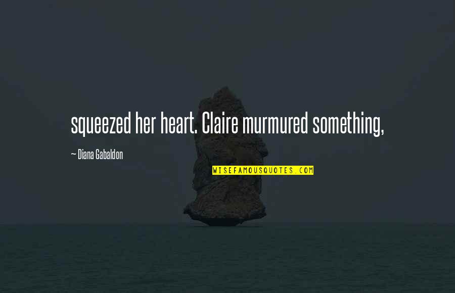 Shirty Berty Quotes By Diana Gabaldon: squeezed her heart. Claire murmured something,