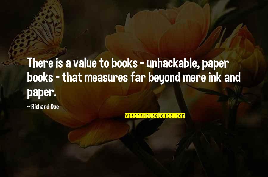 Shirtysomething Quotes By Richard Due: There is a value to books - unhackable, Shirtysomething Quotes By Richard Due: There is a value to books - unhackable,