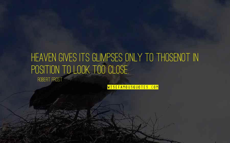 Shirvani Ramkissoon Quotes By Robert Frost: Heaven gives its glimpses only to thoseNot in