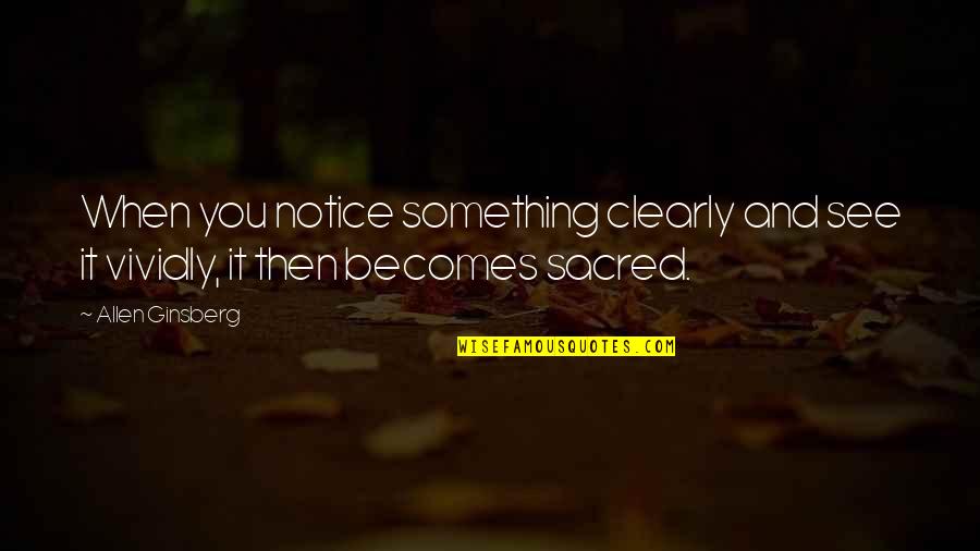 Shirvington Cabernet Quotes By Allen Ginsberg: When you notice something clearly and see it
