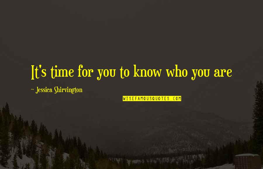 Shirvington Quotes By Jessica Shirvington: It's time for you to know who you Shirvington Quotes By Jessica Shirvington: It's time for you to know who you