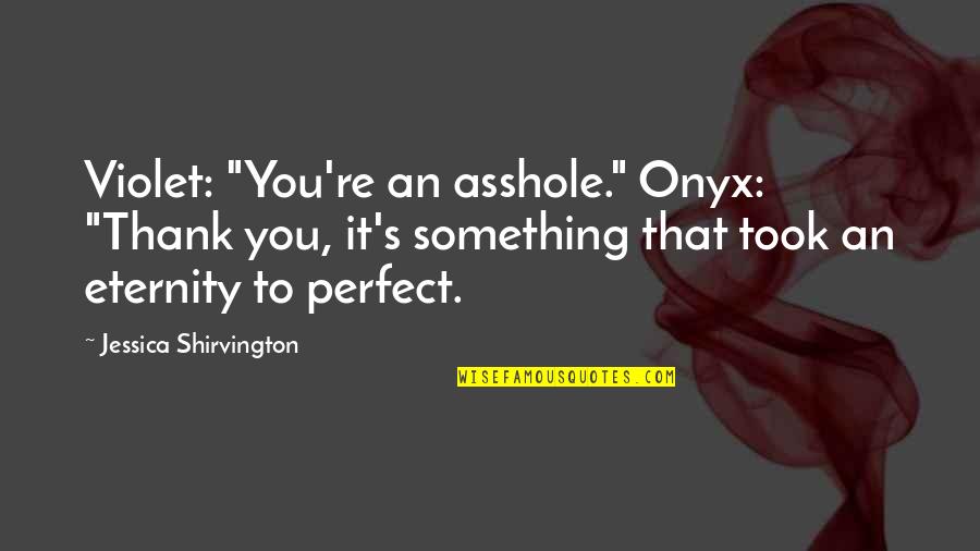 Shirvington Quotes By Jessica Shirvington: Violet: "You're an asshole." Onyx: "Thank you, it's Shirvington Quotes By Jessica Shirvington: Violet: "You're an asshole." Onyx: "Thank you, it's