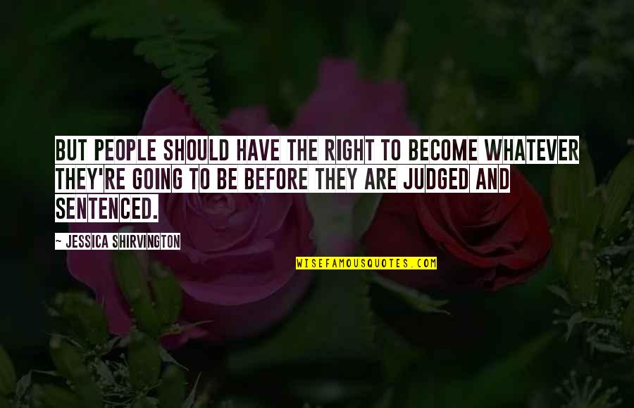 Shirvington Quotes By Jessica Shirvington: But people should have the right to become Shirvington Quotes By Jessica Shirvington: But people should have the right to become