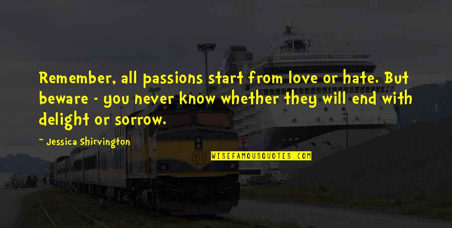 Shirvington Quotes By Jessica Shirvington: Remember, all passions start from love or hate. Shirvington Quotes By Jessica Shirvington: Remember, all passions start from love or hate.