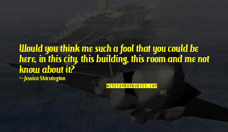 Shirvington Quotes By Jessica Shirvington: Would you think me such a fool that