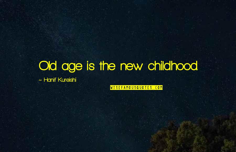 Shirwan Abdola Quotes By Hanif Kureishi: Old age is the new childhood.