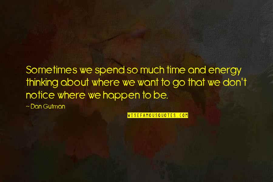 Shisana Et Al Quotes By Dan Gutman: Sometimes we spend so much time and energy Shisana Et Al Quotes By Dan Gutman: Sometimes we spend so much time and energy