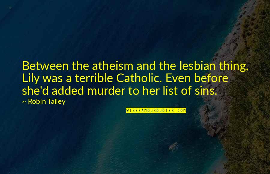 Shisha Related Quotes By Robin Talley: Between the atheism and the lesbian thing, Lily