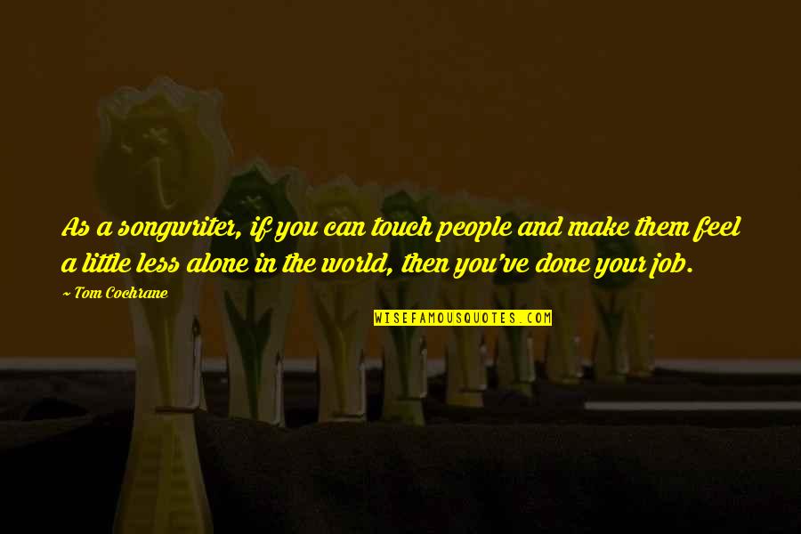 Shishaldin Location Quotes By Tom Cochrane: As a songwriter, if you can touch people Shishaldin Location Quotes By Tom Cochrane: As a songwriter, if you can touch people