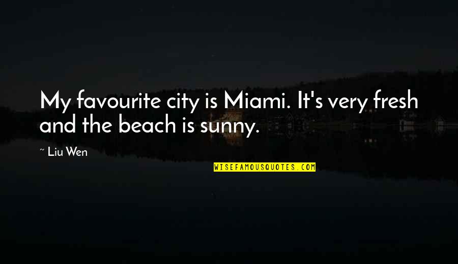 Shishikura My Hero Quotes By Liu Wen: My favourite city is Miami. It's very fresh