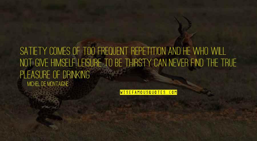 Shishio Makoto Quotes By Michel De Montaigne: Satiety comes of too frequent repetition and he