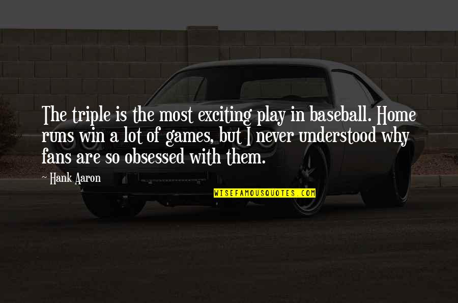 Shishir Murarka Quotes By Hank Aaron: The triple is the most exciting play in Shishir Murarka Quotes By Hank Aaron: The triple is the most exciting play in